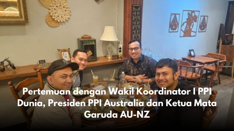 Pertemuan dengan Wakil Koordinator I PPI Dunia, Presiden PPI Australia dan Ketua Mata Garuda AU-NZ